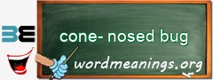 WordMeaning blackboard for cone-nosed bug